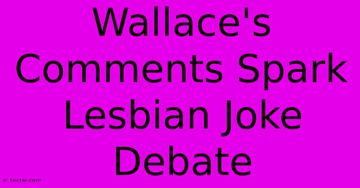 Wallace's Comments Spark Lesbian Joke Debate