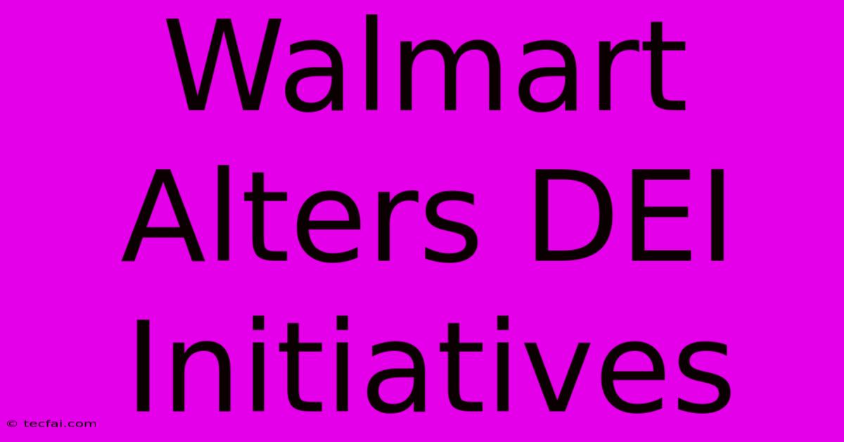 Walmart Alters DEI Initiatives