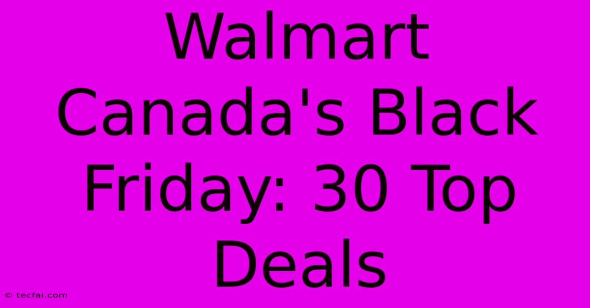 Walmart Canada's Black Friday: 30 Top Deals