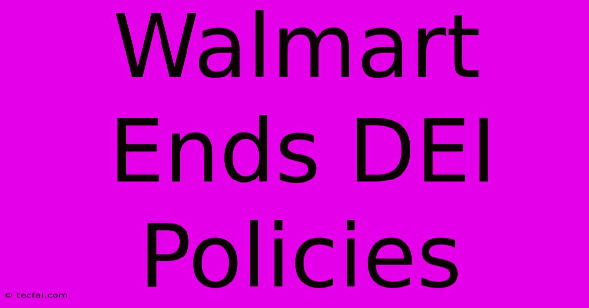 Walmart Ends DEI Policies