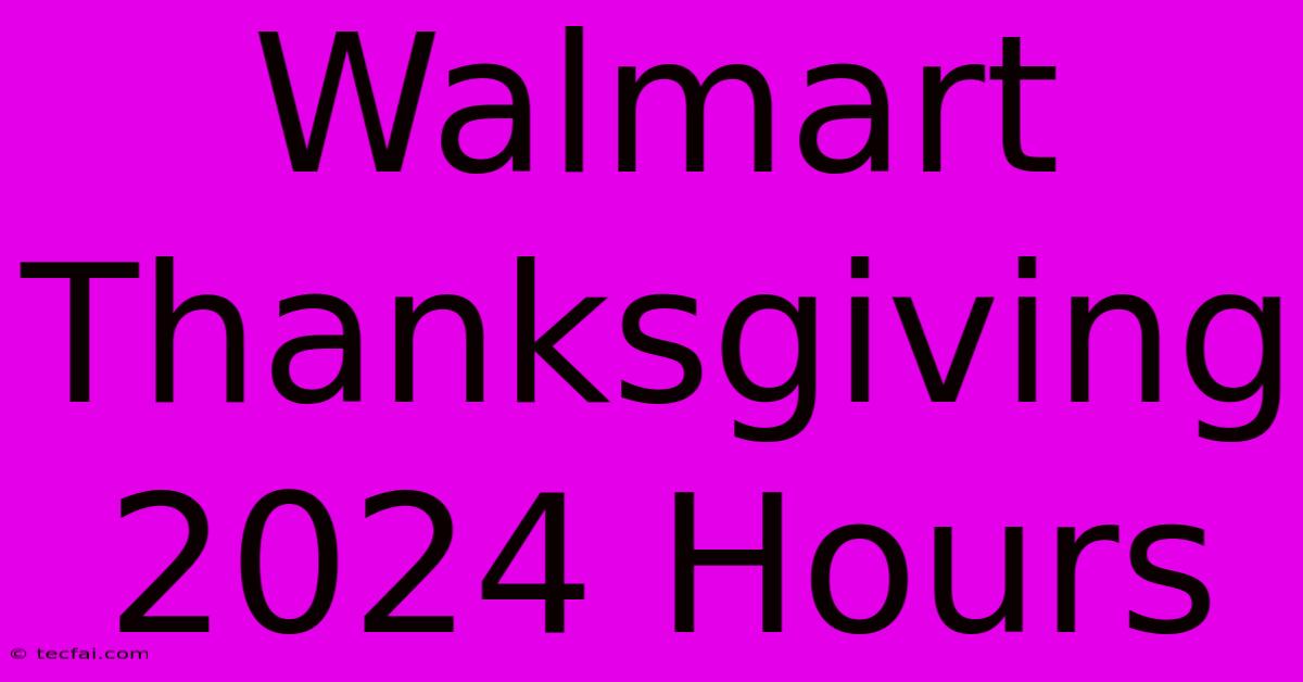 Walmart Thanksgiving 2024 Hours