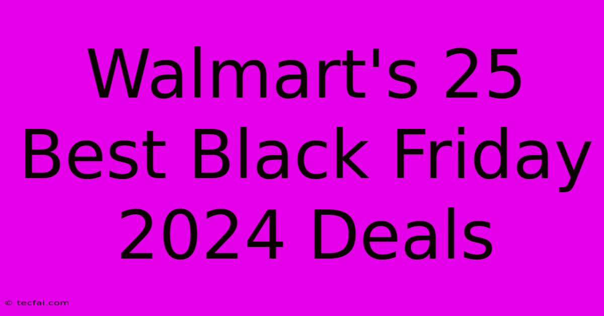 Walmart's 25 Best Black Friday 2024 Deals