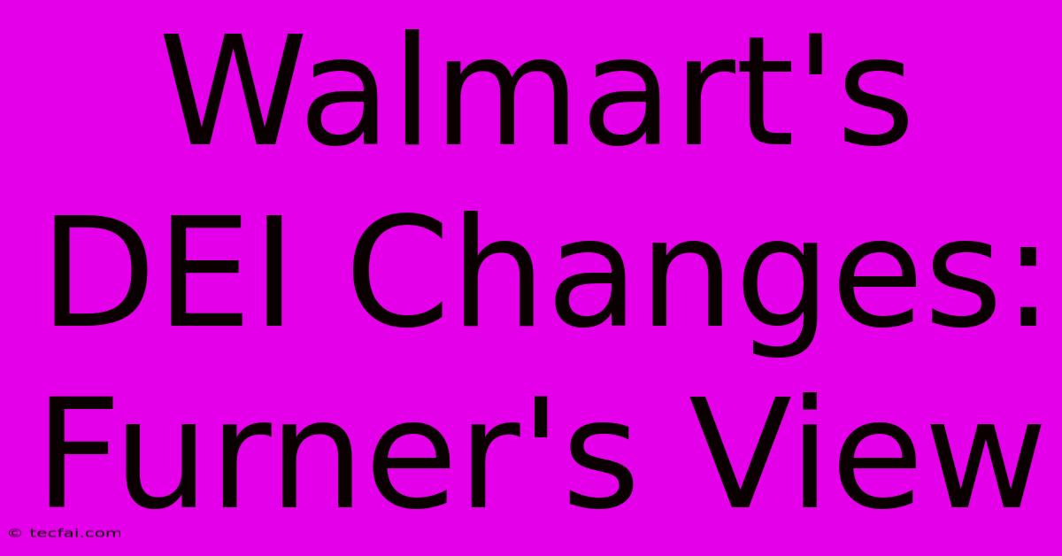 Walmart's DEI Changes: Furner's View