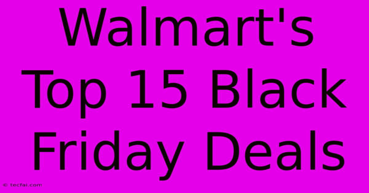 Walmart's Top 15 Black Friday Deals