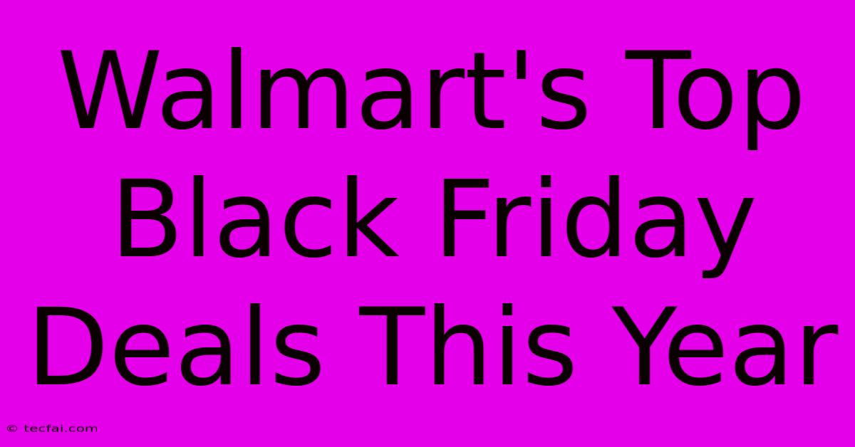 Walmart's Top Black Friday Deals This Year