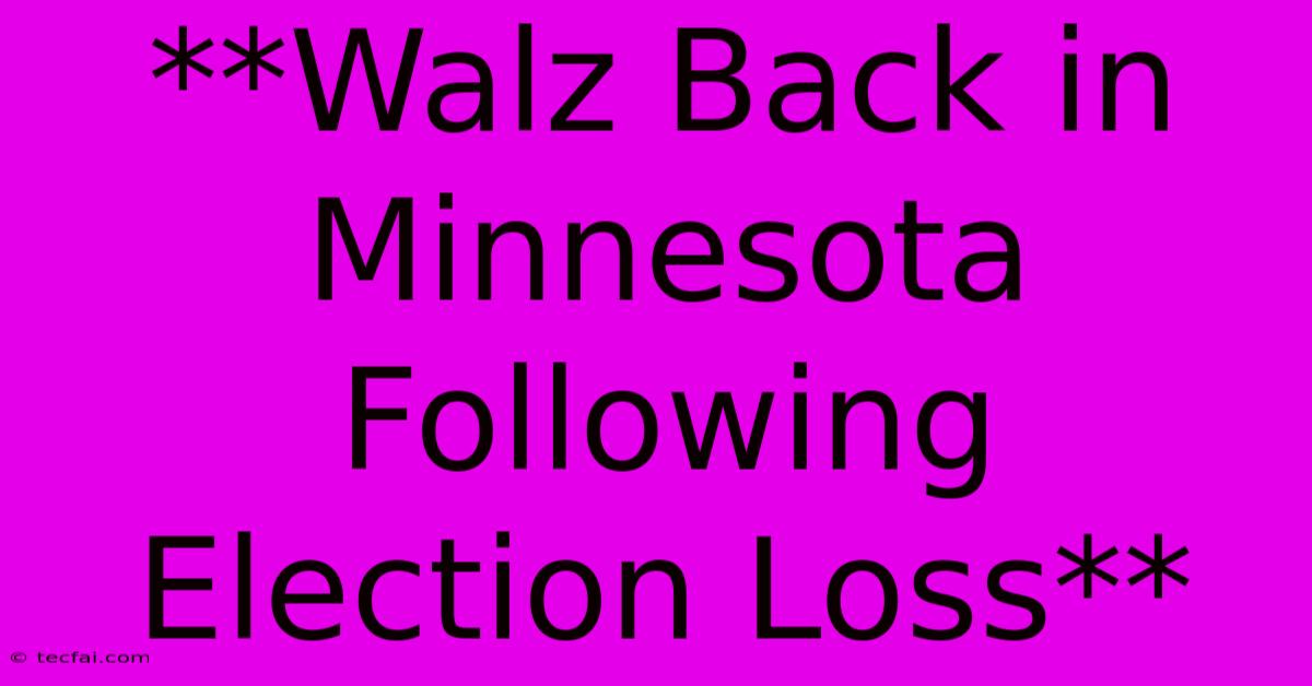 **Walz Back In Minnesota Following Election Loss** 