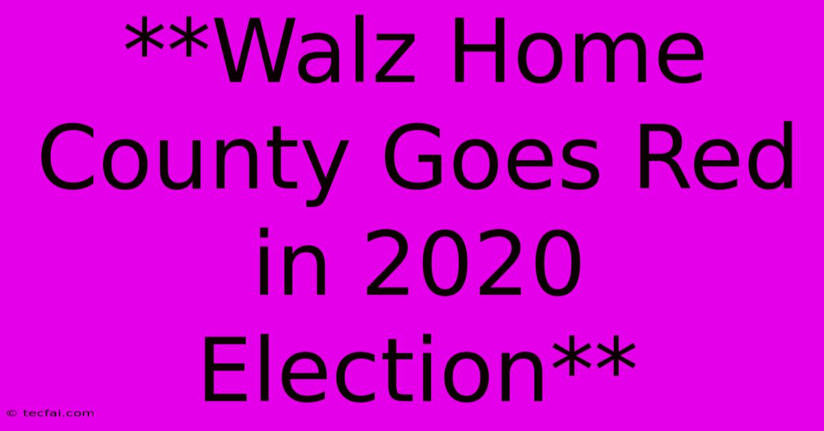 **Walz Home County Goes Red In 2020 Election** 