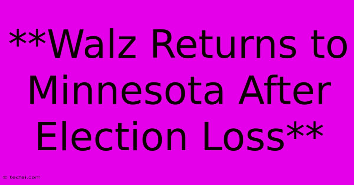 **Walz Returns To Minnesota After Election Loss**