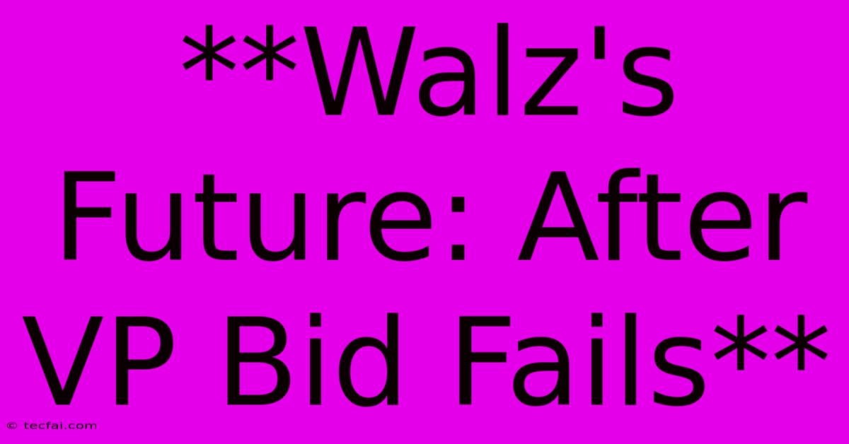 **Walz's Future: After VP Bid Fails**