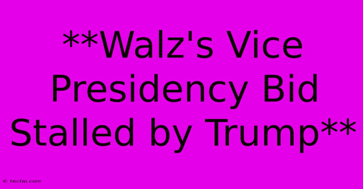 **Walz's Vice Presidency Bid Stalled By Trump** 