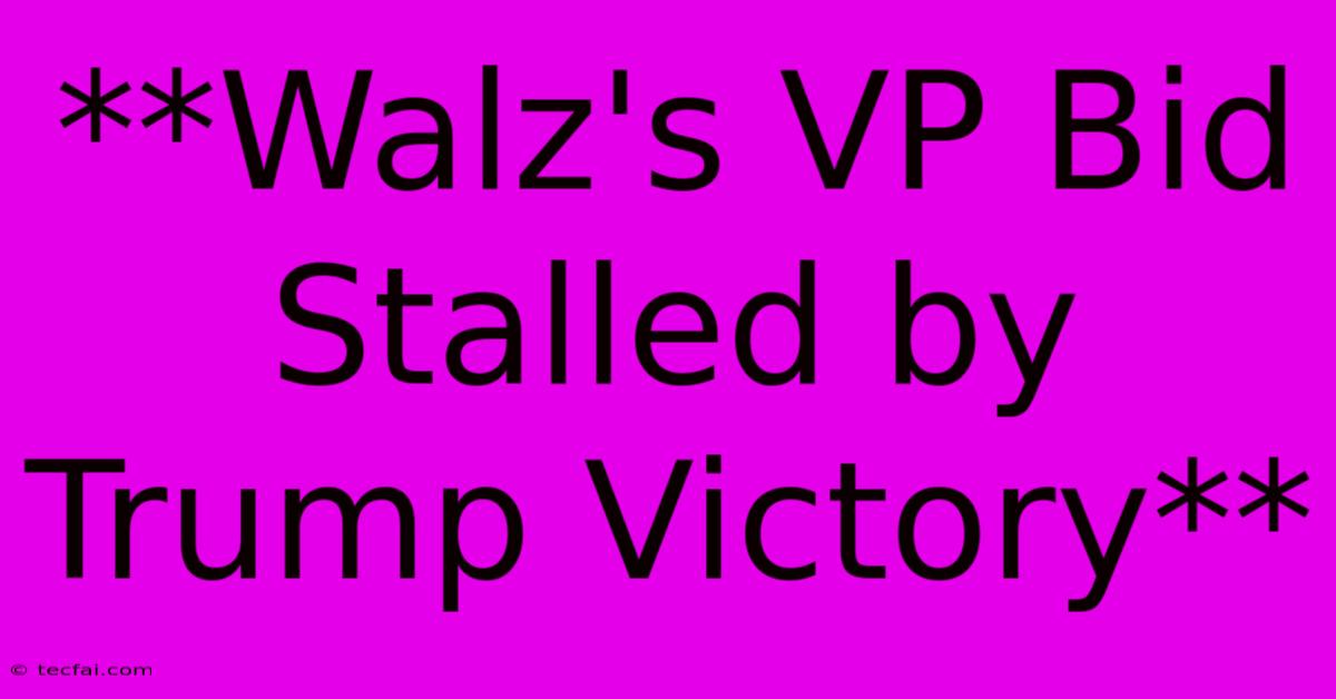 **Walz's VP Bid Stalled By Trump Victory**