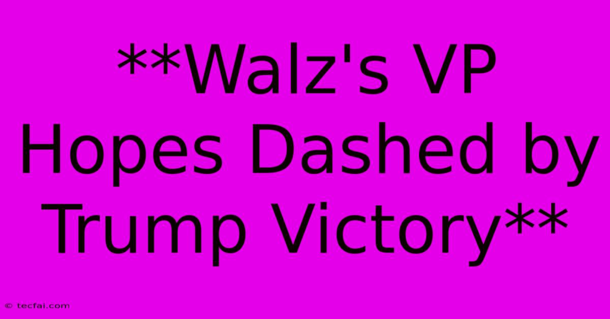 **Walz's VP Hopes Dashed By Trump Victory**