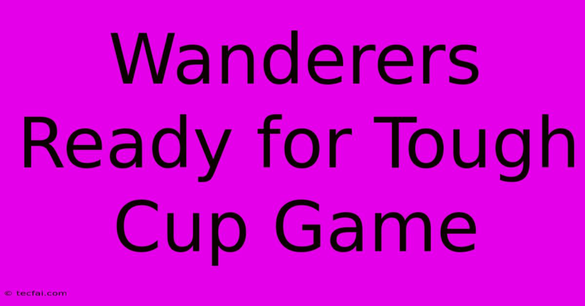 Wanderers Ready For Tough Cup Game