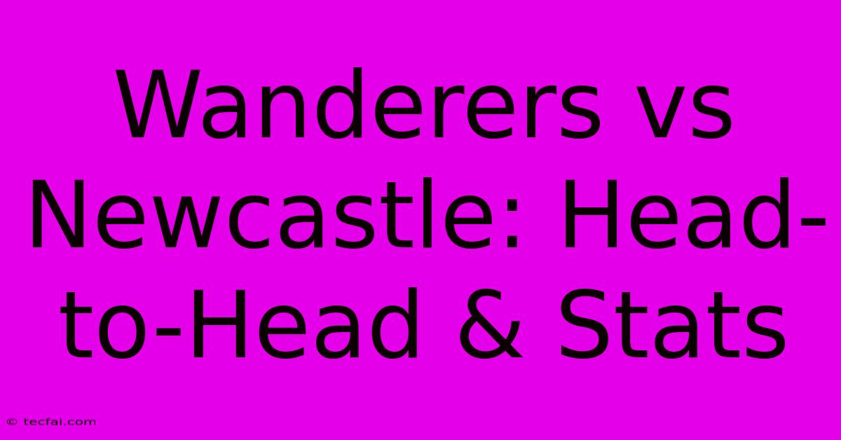 Wanderers Vs Newcastle: Head-to-Head & Stats