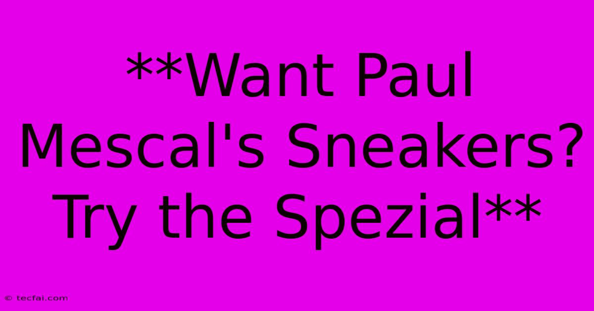 **Want Paul Mescal's Sneakers? Try The Spezial**