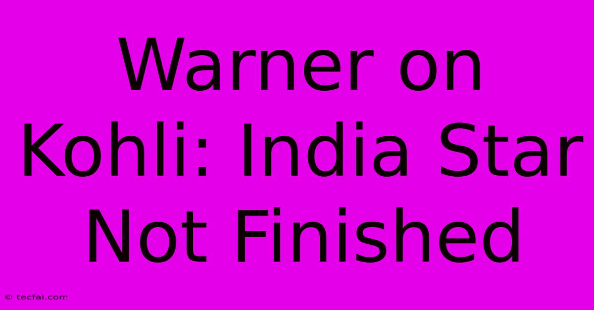 Warner On Kohli: India Star Not Finished