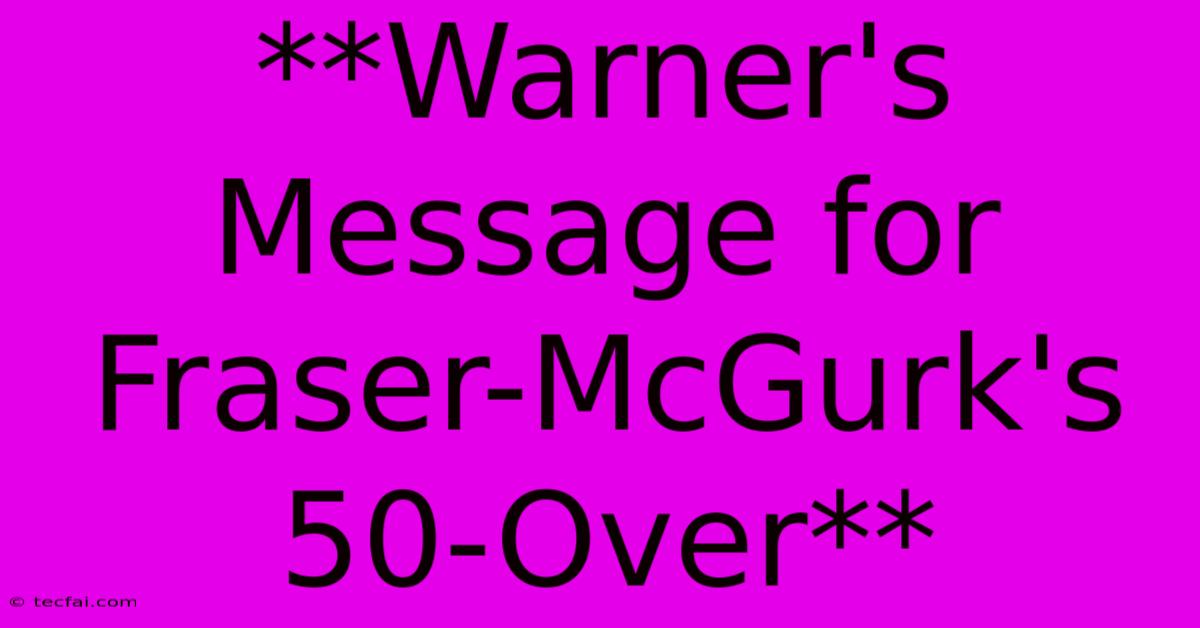 **Warner's Message For Fraser-McGurk's 50-Over**