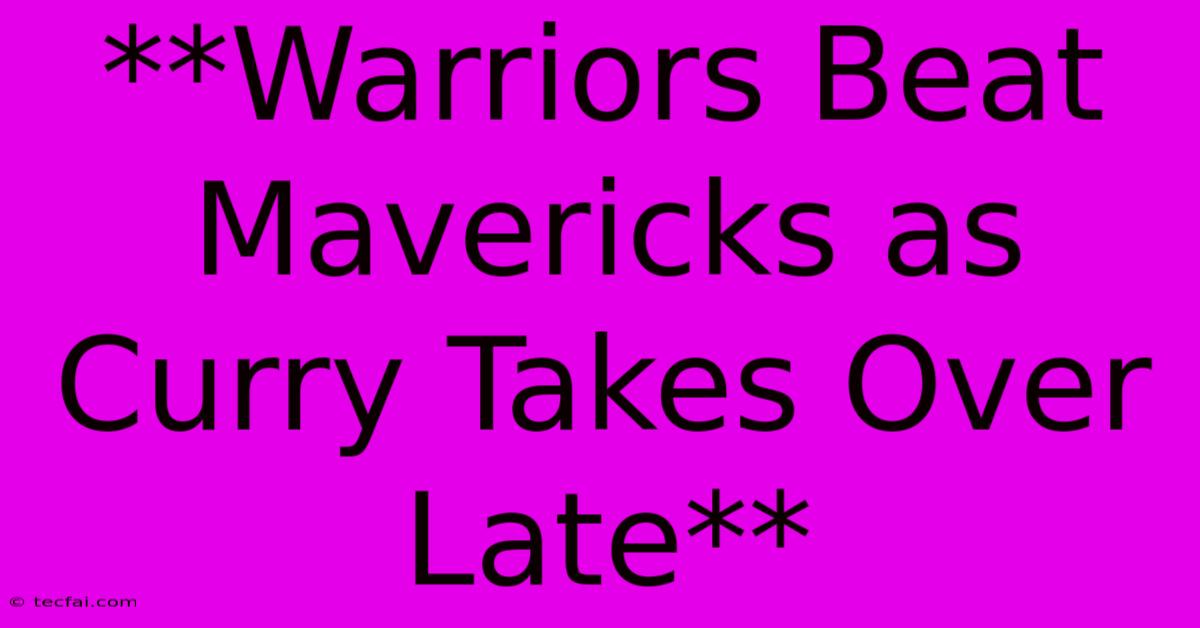 **Warriors Beat Mavericks As Curry Takes Over Late**