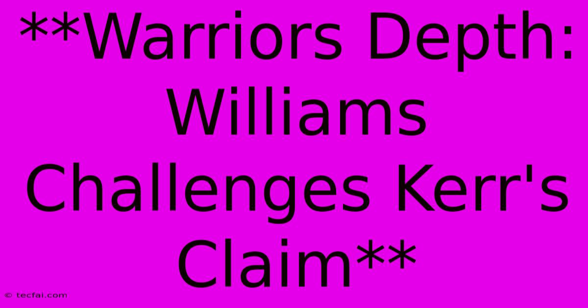 **Warriors Depth: Williams Challenges Kerr's Claim**