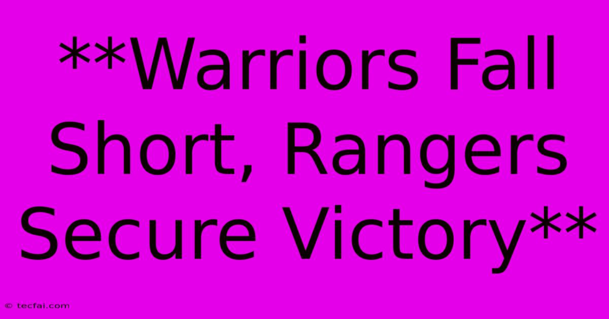 **Warriors Fall Short, Rangers Secure Victory**