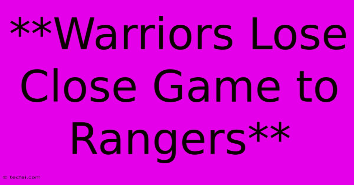 **Warriors Lose Close Game To Rangers** 