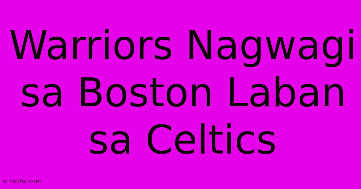 Warriors Nagwagi Sa Boston Laban Sa Celtics