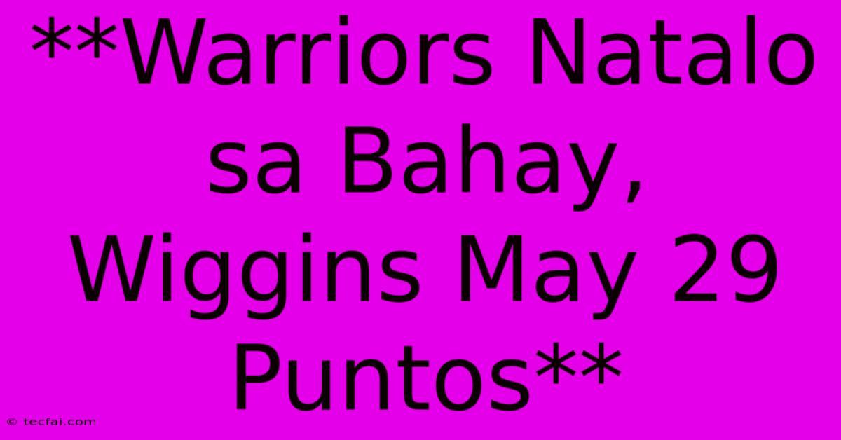 **Warriors Natalo Sa Bahay, Wiggins May 29 Puntos**