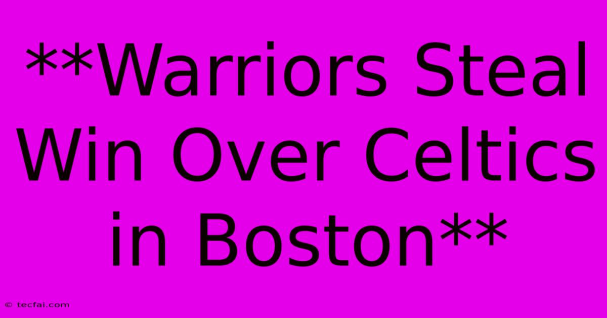 **Warriors Steal Win Over Celtics In Boston** 