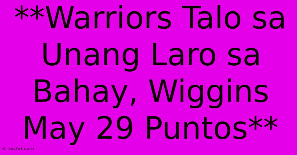 **Warriors Talo Sa Unang Laro Sa Bahay, Wiggins May 29 Puntos**