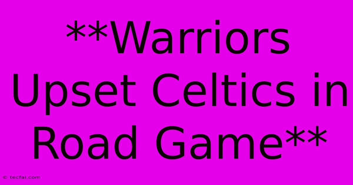 **Warriors Upset Celtics In Road Game** 