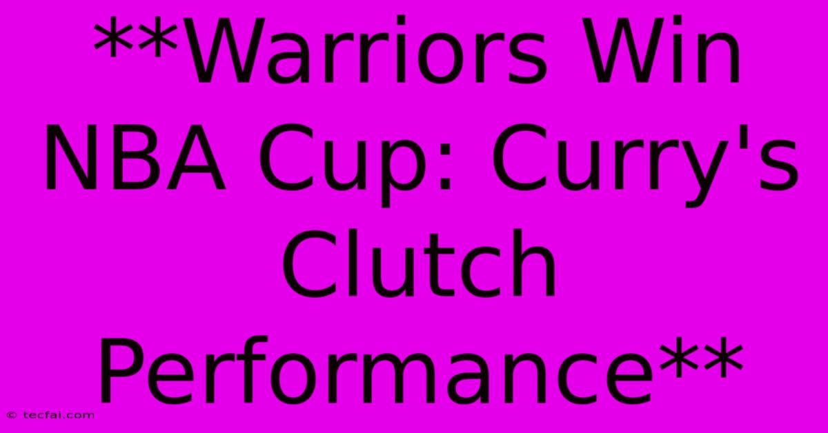 **Warriors Win NBA Cup: Curry's Clutch Performance**