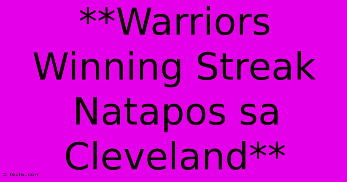 **Warriors Winning Streak Natapos Sa Cleveland**