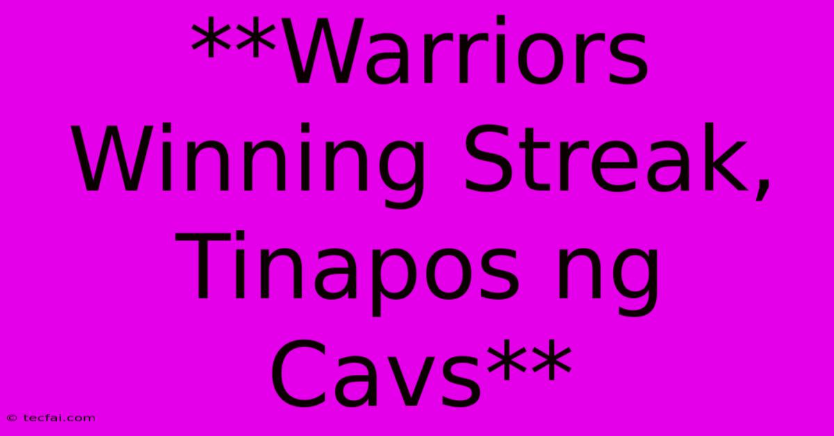 **Warriors Winning Streak, Tinapos Ng Cavs** 