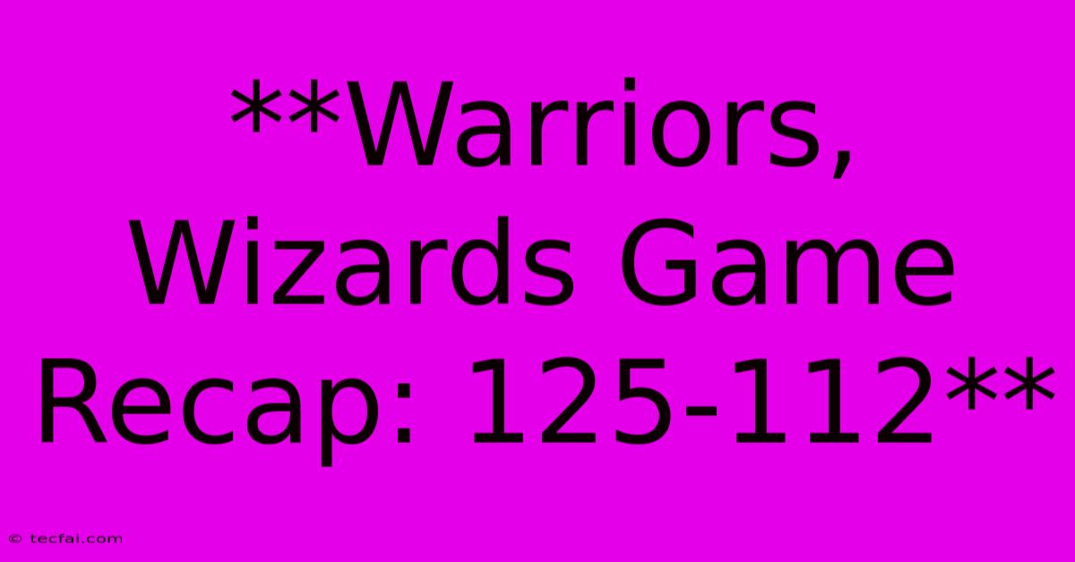 **Warriors, Wizards Game Recap: 125-112**