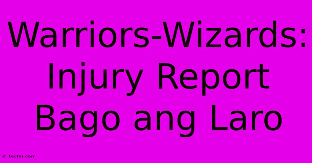 Warriors-Wizards: Injury Report Bago Ang Laro