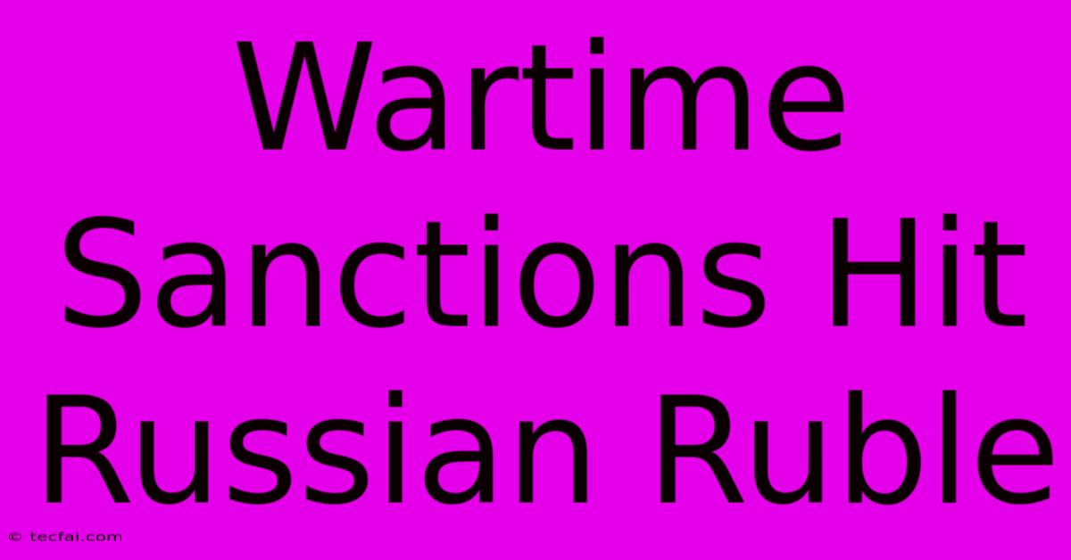 Wartime Sanctions Hit Russian Ruble