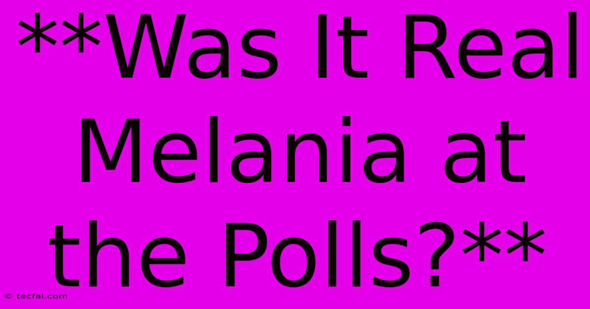 **Was It Real Melania At The Polls?**