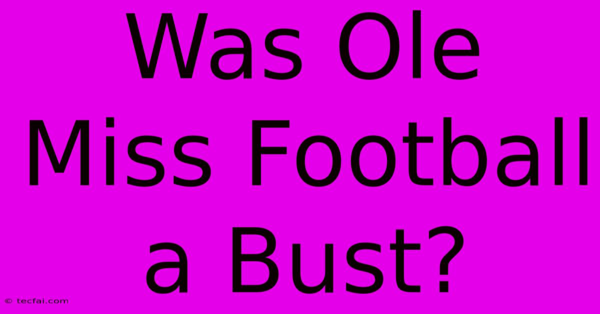 Was Ole Miss Football A Bust?