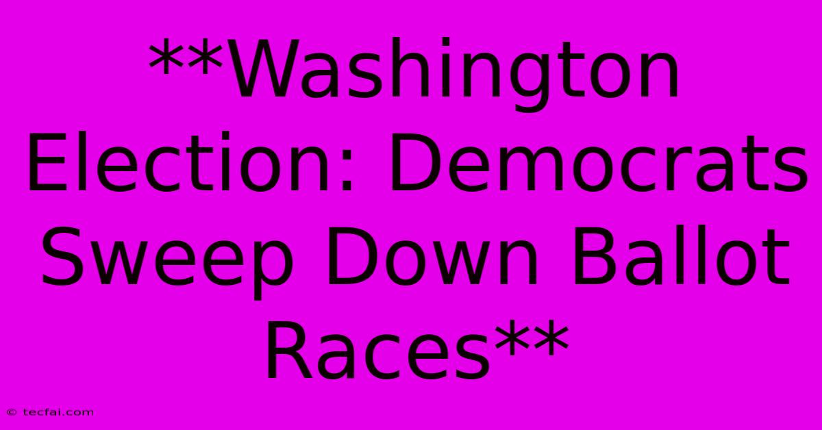 **Washington Election: Democrats Sweep Down Ballot Races** 