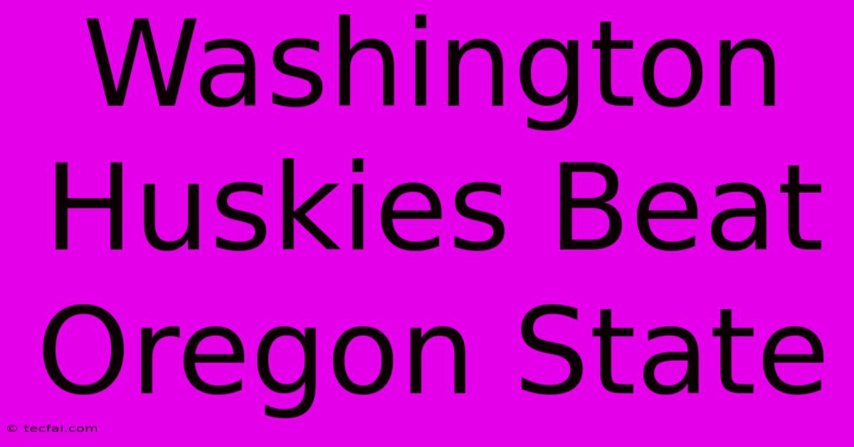 Washington Huskies Beat Oregon State