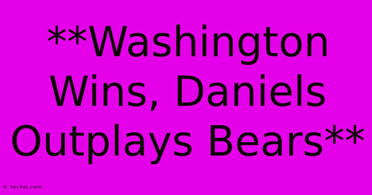 **Washington Wins, Daniels Outplays Bears** 