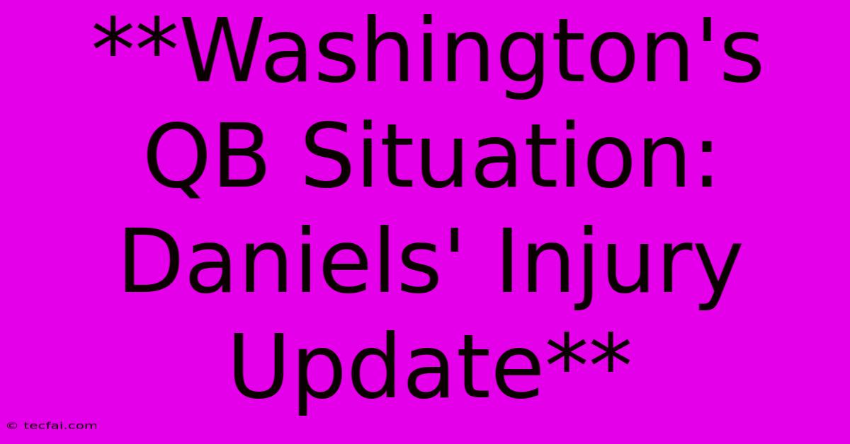 **Washington's QB Situation: Daniels' Injury Update**