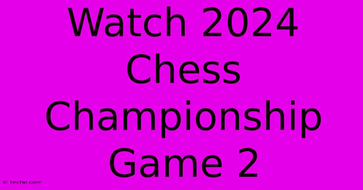 Watch 2024 Chess Championship Game 2