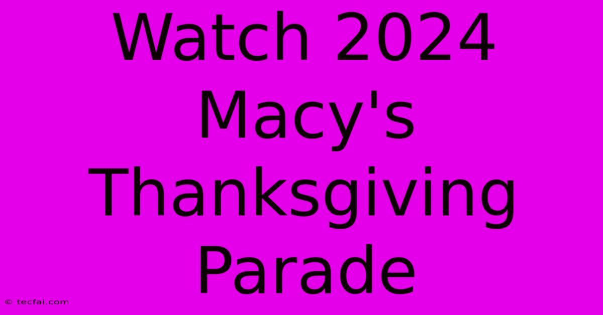 Watch 2024 Macy's Thanksgiving Parade