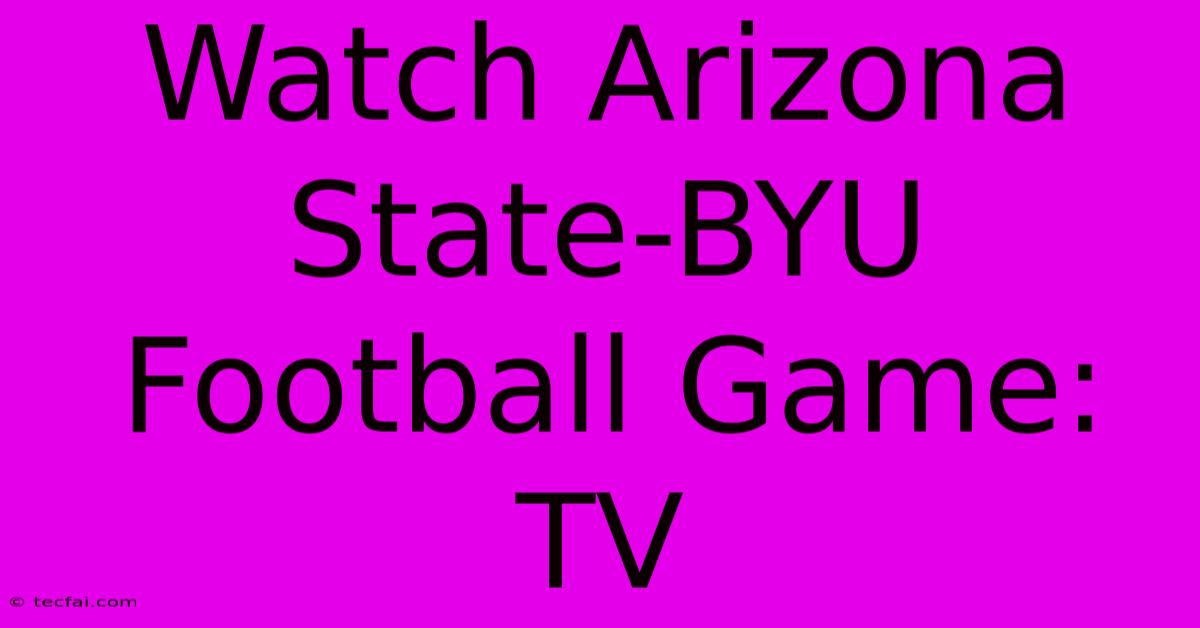 Watch Arizona State-BYU Football Game: TV