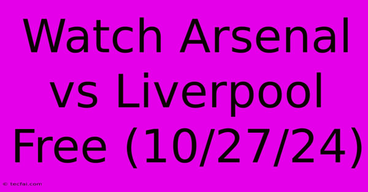 Watch Arsenal Vs Liverpool Free (10/27/24)