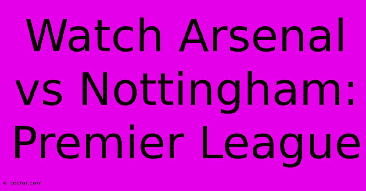 Watch Arsenal Vs Nottingham: Premier League