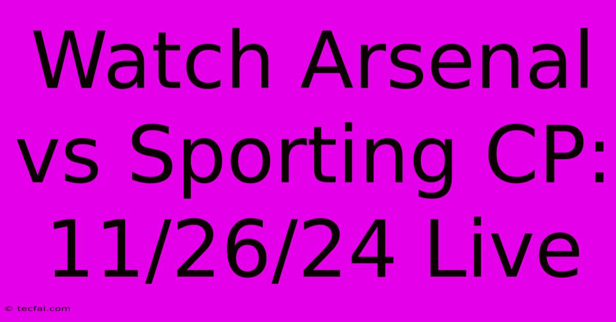 Watch Arsenal Vs Sporting CP: 11/26/24 Live