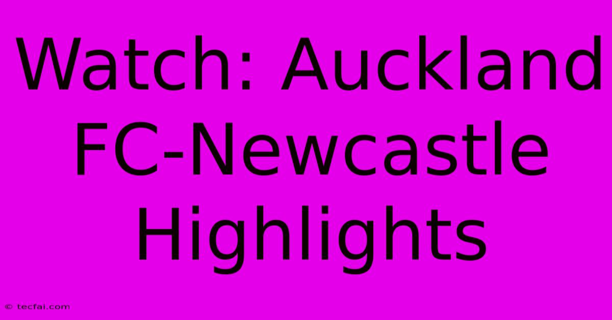 Watch: Auckland FC-Newcastle Highlights