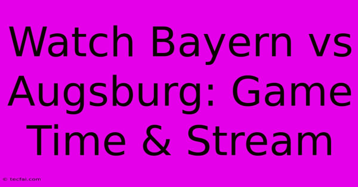 Watch Bayern Vs Augsburg: Game Time & Stream